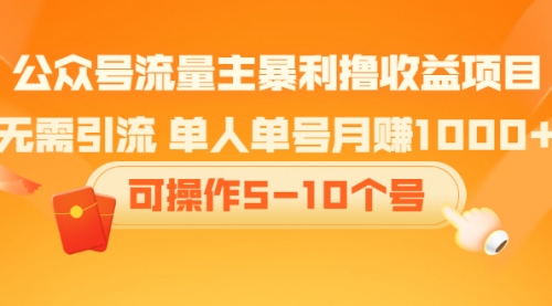 公众号流量主暴利撸收益项目，无需引流 单人单号月赚1000+可操作5-10个号