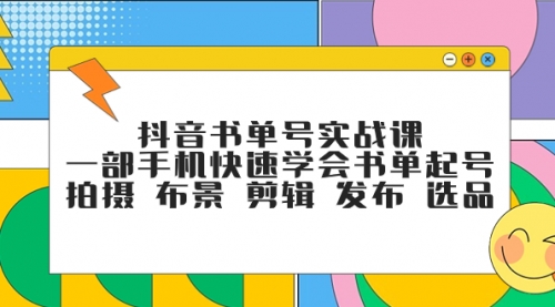 抖音书单号实战课，一部手机快速学会书单起号 拍摄 布景 剪辑 发布 选品