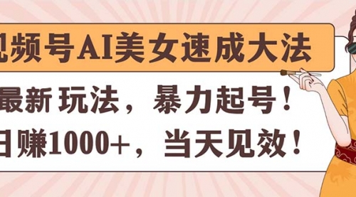 视频号AI美女速成大法，暴力起号，日赚1000+