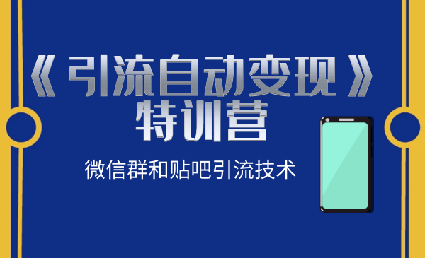 《引流自动变现》特训营：微信群和贴吧引流技术