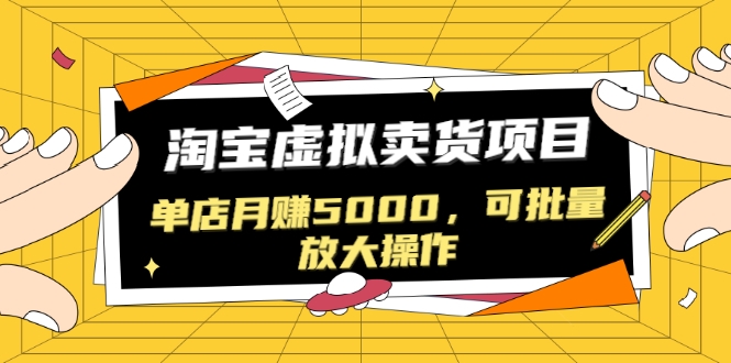 黑帽子淘宝虚拟卖货项目，单店月赚5000，可批量放大操作