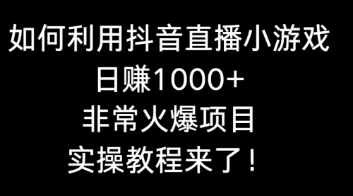 如何利用抖音直播小游戏日赚1000+，非常火爆项目，实操教程来了！