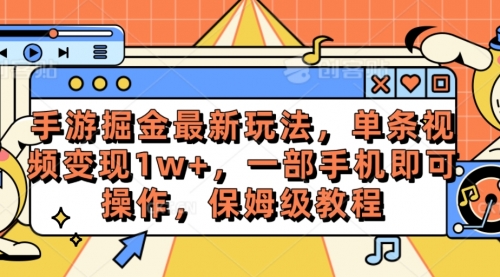 手游掘金最新玩法，单条视频变现1w+，一部手机即可操作