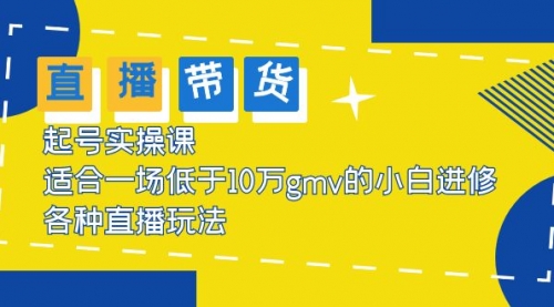 2023直播带货起号实操课，适合一场低于·10万gmv的小白进修 各种直播玩法 