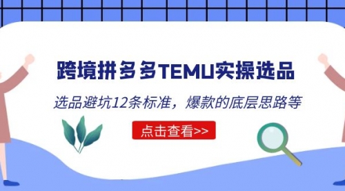 跨境拼多多TEMU实操选品运营方法，选品避坑12条标准，爆款的底层思路等 