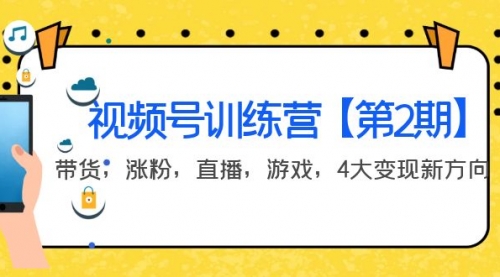 某收费培训：视频号训练营【第2期】带货，涨粉，直播，游戏，4大变现新方向 