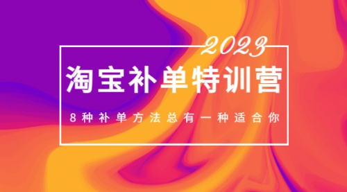 2023最新淘宝补单特训营，8种补单方法总有一种适合你！ 