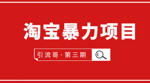 引流哥·第3期淘宝暴力项目：每天10-30分钟的空闲时间，有淘宝号，会玩淘宝