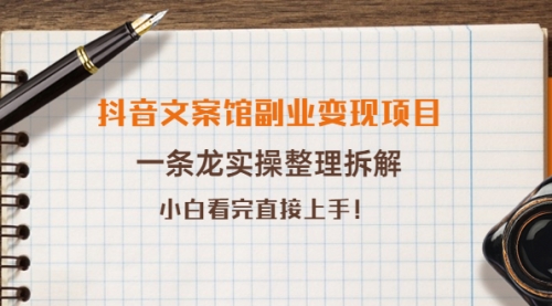 抖音文案馆副业变现项目，一条龙实操整理拆解，小白看完直接上手！ 