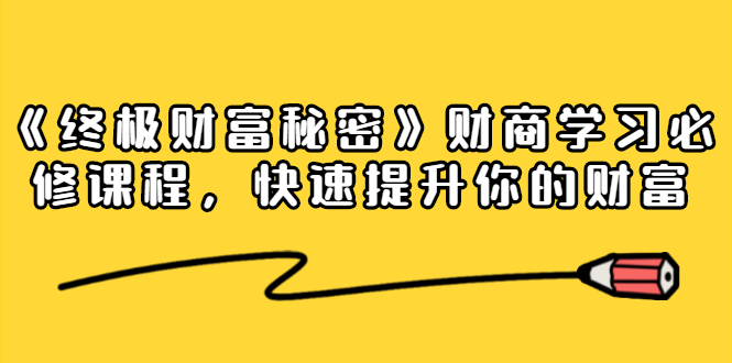 《终极财富秘密》财商学习必修课程，快速提升你的财富（18节视频课）