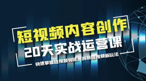 短视频内容创作20天实战运营课，快速掌握短视频领域，洞察短视频新玩法 