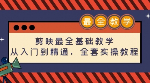 剪映最全基础教学：从入门到精通，剪辑全套实操教程（115节-无水印） 