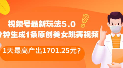 视频号最新玩法5.0，10分钟生成1条原创美女跳舞视频，1天最高产出1701.25元？