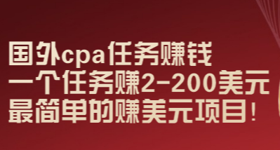 国外cpa任务赚钱：一个任务赚2-200美元，最简单的赚美元项目！