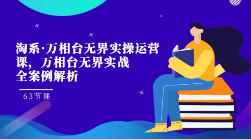 淘系·万相台无界实操运营课，万相台·无界实战全案例解析（63节课）