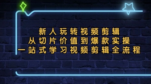 新人玩转视频剪辑：从切片价值到爆款实操，一站式学习视频剪辑全流程