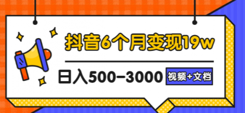 抖音6个月变现19w，日入500-3000，完整版实操攻略教程（视频+文档）