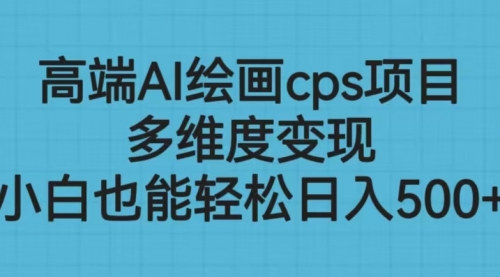 端AI绘画cps项目，多维度变现，小白也能轻松一天500+