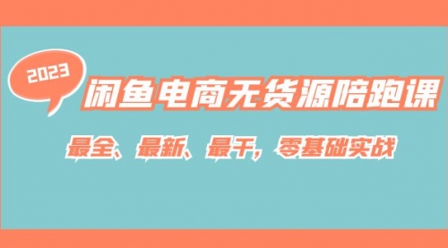 闲鱼电商无货源陪跑课，最全、最新、最干，零基础实战