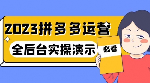 2023拼多多·运营：14节干货实战课，拒绝-口嗨，全后台实操演示