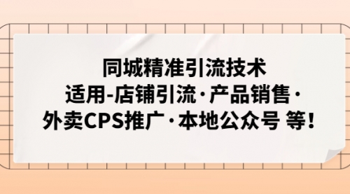 同城精准引流技术：适用-店铺引流·产品销售·外卖CPS推广·本地公众号 等 