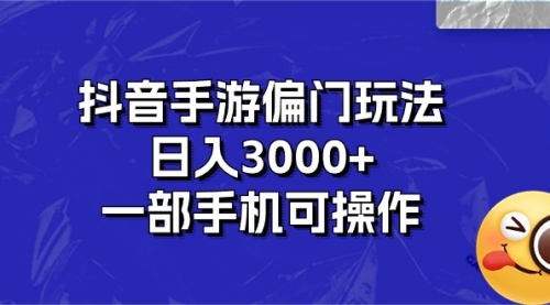 抖音手游偏门玩法，日入3000+，一部手机可操作