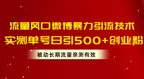 流量风口微博暴力引流技术，单号日引500+创业粉，被动长期流量