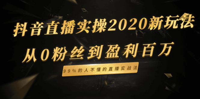 抖音直播实操2020新玩法：从0粉丝到盈利百万，99%的人不懂的直播实战法