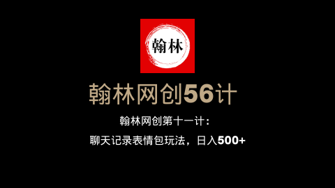 翰林网创第十一计：聊天记录表情包玩法，日入500+