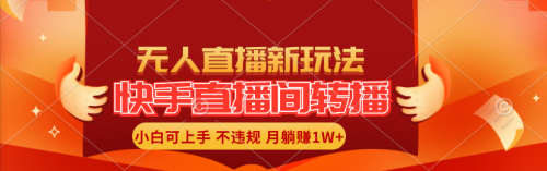 快手直播间转播玩法简单躺赚，真正的全无人直播，小白轻松上手月入1W+