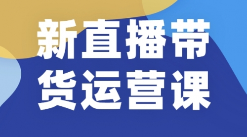 新直播带货运营课(含电子资料)：破冷启动、818算法破解、高效率带货等