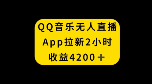 QQ音乐无人直播APP拉新，2小时收入4200