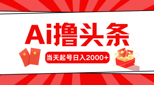 AI撸头条，当天起号，第二天见收益，日入2000+