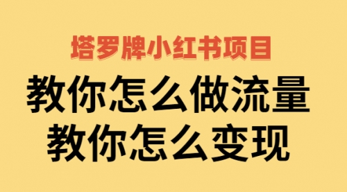 塔罗牌小红书项目，教你怎么做流量，教你怎么变现 价值1700元