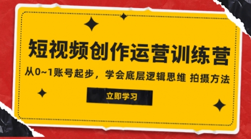 2023短视频创作运营训练营，从0~1账号起步，学会底层逻辑思维 拍摄方法