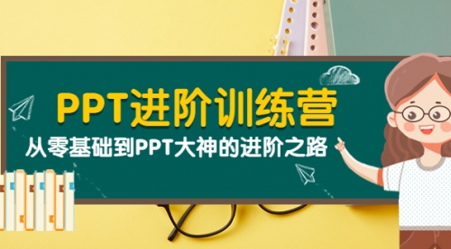 PPT进阶训练营（第二期）：从零基础到PPT大神的进阶之路（40节课） 