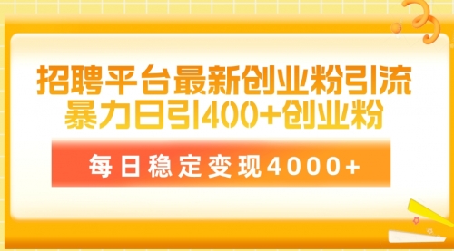 招聘平台最新创业粉引流技术，简单操作日引创业粉400+，每日稳定变现4000+