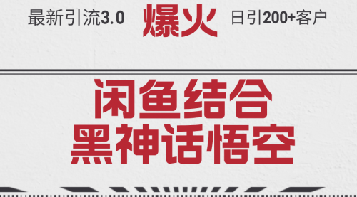 最新引流3.0闲鱼结合《黑神话悟空》单日引流200+客户，抓住热点