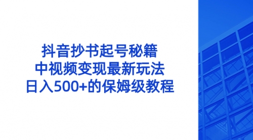 抖音抄书起号秘籍，中视频变现最新玩法，日入500+的保姆级教程！