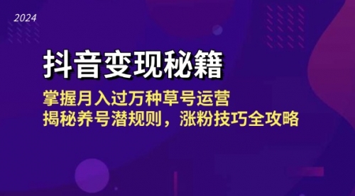 抖音变现秘籍：掌握月入过万种草号运营，揭秘养号潜规则，涨粉技巧全攻略