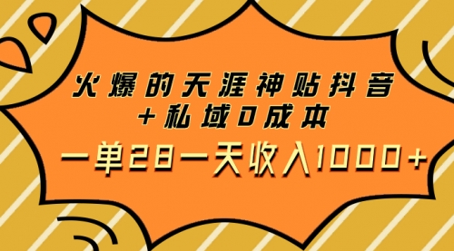 火爆的天涯神贴抖音+私域0成本一单28一天收入1000+，带资源