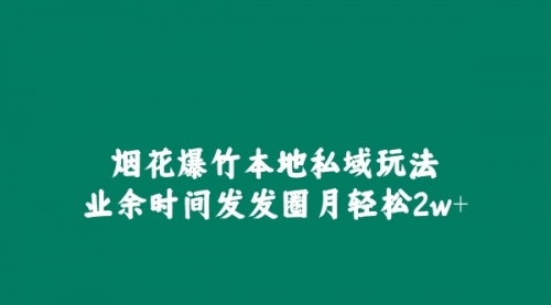 烟花爆竹本地私域玩法，业余时间发发圈月轻松2w+