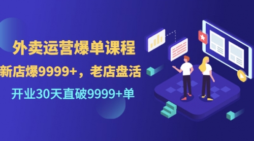 外卖运营爆单课程（新店爆9999+，老店盘活），开业30天直破9999+单