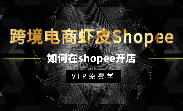 跨境电商虾皮Shopee基础系列课程，教你如何在shopee开店赚钱