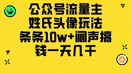 公众号流量主，姓氏头像玩法，条条10w+闷声搞钱一天几千