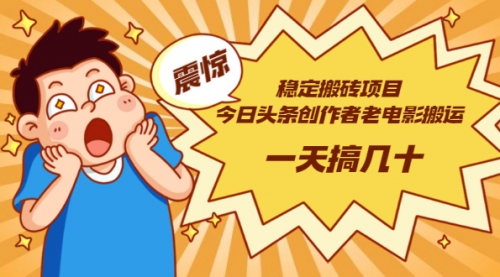 稳定搬砖项目：今日头条创作者老电影搬运法 一天搞几十【附下载+去重软件】