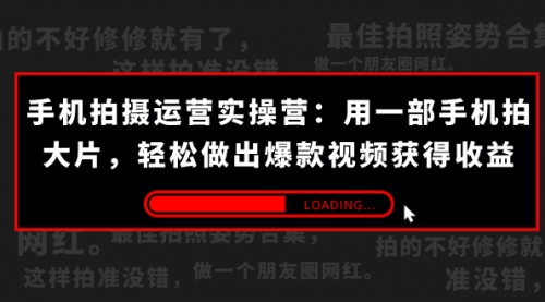 手机拍摄-运营实操营：用一部手机拍大片，轻松做出爆款视频获得收益 (38节)