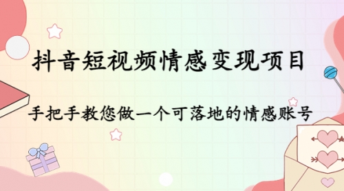 抖音短视频情感变现项目：手把手教您做一个可落地的情感账号 