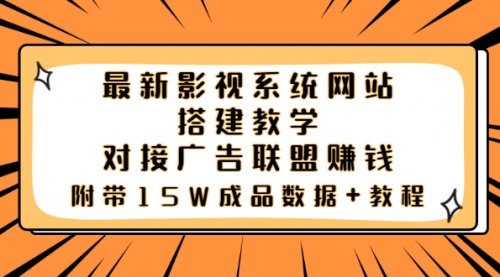 最新影视系统网站搭建教学，对接广告联盟赚钱，附带15W成品数据+教程 