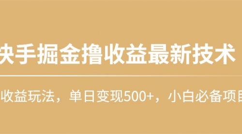 快手掘金撸收益最新技术，高收益玩法，单日变现500+，小白必备项目